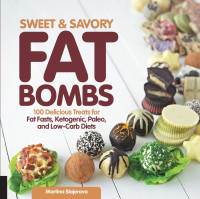Slajerova Martina — Sweet and Savory Fat Bombs: 100 Delicious Treats for Fat Fasts, Ketogenic, Paleo, and Low-Carb Diets