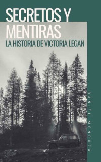 Daniel Mendoza López — Secretos y Mentiras : La historia de Victoria Legan (Spanish Edition)