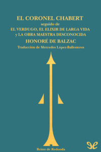 Honoré de Balzac — El coronel Chabert. Seguido de El verdugo, El elixir de larga vida y La obra maestra desconocida