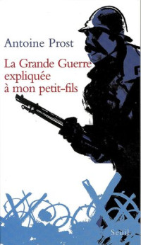 Antoine Prost — La Grande Guerre expliquée à mon petit-fils