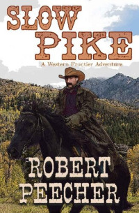 Robert Peecher — Slow Pike: A Western Frontier Adventure