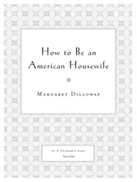 Dilloway Margaret — How to Be an American Housewife