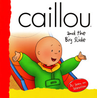  — Caillou And The Big Slide