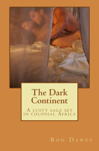 Ron Dawes — The Dark Continent: A Lusty Saga set in Colonial Africa