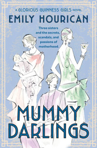 Emily Hourican — Mummy Darlings: A Glorious Guinness Girls Novel