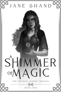 Jane Shand — A Shimmer of Magic: the Crystal Mages Trilogy Book 1