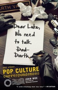 Moe John — Dear Luke, We Need to Talk, Darth: And Other Pop Culture Correspondences