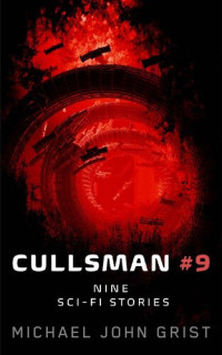 Michael John Grist — CULLSMAN #9 – 9 Sci-Fi STORIES