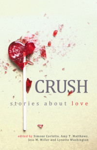 Corletto Simone; Matthews Amy T; Miller Jess M; Washington Lynette (editor) — Crush- Stories about Love