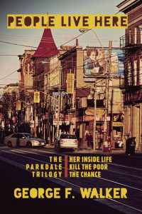 George F. Walker — People Live Here: The Parkdale Trilogy: The Chance, Her Inside Life, and Kill the Poor