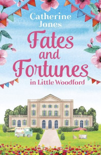 Catherine Jones — Fates and Fortunes in Little Woodford: The perfect feel-good and heartwarming read