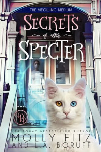 Molly Fitz; L.A. Boruff — Secrets of the Specter: A Haunted Mystery, A Magical Cat & A Modern-Day Candlestick Maker