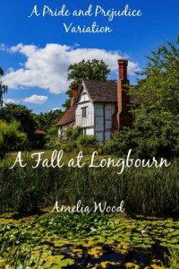 Amelia Wood — A Fall at Longbourn: A Pride and Prejudice Variation