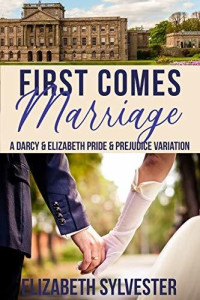 Elizabeth Sylvester — First Comes Marriage: A Darcy & Elizabeth Pride & Prejudice Variation