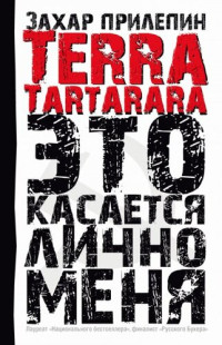 Захар Прилепин — TERRA TARTARARA. Это касается лично меня