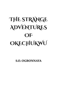 S. O. Ogbonnaya — The Strange Adventures of Okechukwu