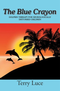 Terry Luce — The Blue Crayon: Dolphin Therapy for Neurologically Disturbed Children