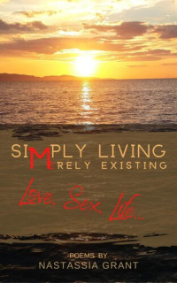 Nastassia Grant — Simply Living, Merely Existing: Love, Sex, Life ...