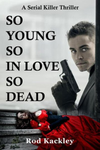 Rod Kackley — So Young, So In Love, So Dead: A Serial Killer Thriller