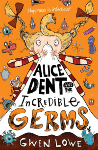 Lowe Gwen — Alice Dent and the Incredible Germs