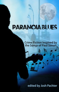 Josh Pachter — Paranoia Blues: Crime Fiction Inspired by the Songs of Paul Simon