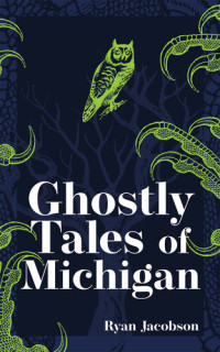 Ryan Jacobson — Ghostly Tales of Michigan