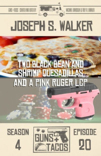 Joseph S. Walker — Two Black Bean and Shrimp Quesadillas, and a Pink Ruger LCP