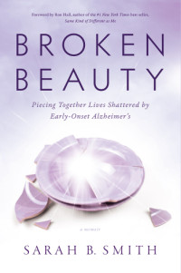 Smith, Sarah B — Broken Beauty: Piecing Together Lives Shattered by Early-Onset Alzheimer's