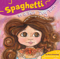 Maria Dismondy; Kim Shaw; Kathy Hiatt — Spaghetti in a Hot Dog Bun: Having the Courage To Be Who You Are