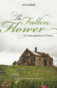 F.J. Comer — The Fallen Flower: A Contemplation of Grace