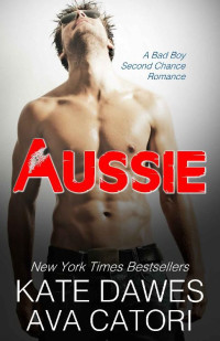 Dawes Kate; Catori Ava — Aussie: A Bad Boy Second Chance Romance