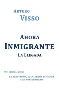 Arturo Visso — Ahora Inmigrante La Llegada