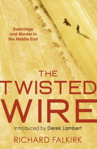 Richard Falkirk — The Twisted Wire: Espionage and Murder in the Middle East