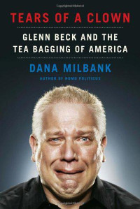 Milbank Dana — Tears of a Clown, Glenn Beck and the Tea Bagging of America