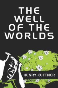 Henry Kuttner — The Well of the Worlds