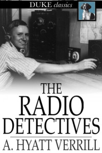 A. Hyatt Verrill — The Radio Detectives