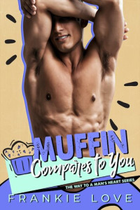 Frankie Love — Muffin Compares To You (The Way To A Man’s Heart Book 2)