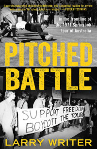 Writer Larry — Pitched Battle: in the frontline of the 1971 Springbok tour of Australia