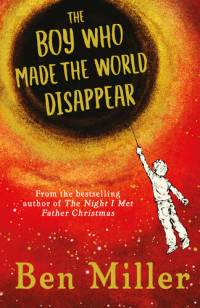 Ben Miller — The Boy Who Made the World Disappear