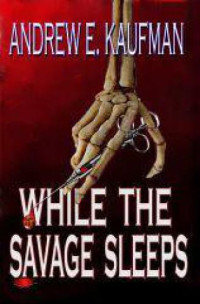 Kaufman, Andrew E — While the Savage Sleeps