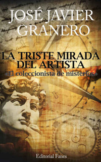 Granero, José Javier — La triste mirada del artista (El coleccionista de misterios nº 1) (Spanish Edition)