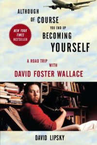 David Lipsky — Although of Course You End Up Becoming Yourself: A Road Trip With David Foster Wallace