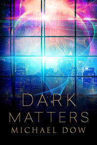 Dow Michael — Dark Matters A Science Fiction Thriller