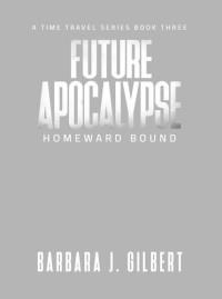 Barbara J. Gilbert — Future Apocalypse, Homeward Bound