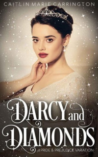 Caitlin Marie Carrington — Darcy and Diamonds: A Pride and Prejudice Variation