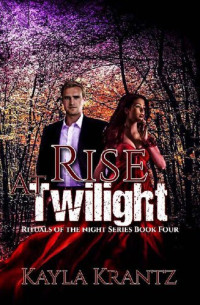 Kayla Krantz — Rise at Twilight (Rituals of the Night, #04)