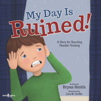 Bryan Smith — My Day is Ruined!: A Story Teaching Flexible Thinking