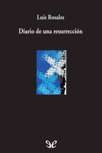 Luis Rosales — Diario de una resurrección