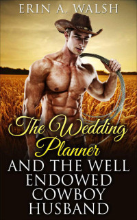 Walsh Erin — The Wedding Planner & The Endowed Cowboy Husband