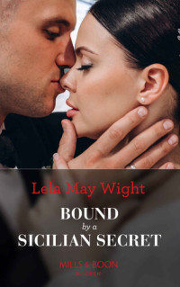 Lela May Wight — Bound By A Sicilian Secret